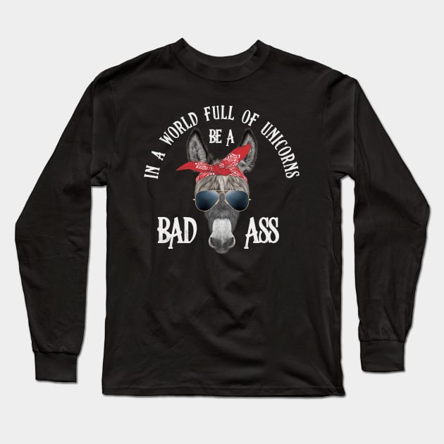 In a World Full of Unicorns Be a Bad Ass Long Sleeve T-Shirt by Toodles & Jay